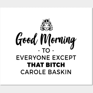 Good Morning To Everyone Except That Bitch Carole Baskin Posters and Art